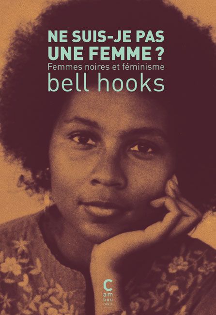 Ne suis-je pas une femme ? - Femmes noires et féminisme - bell hooks
