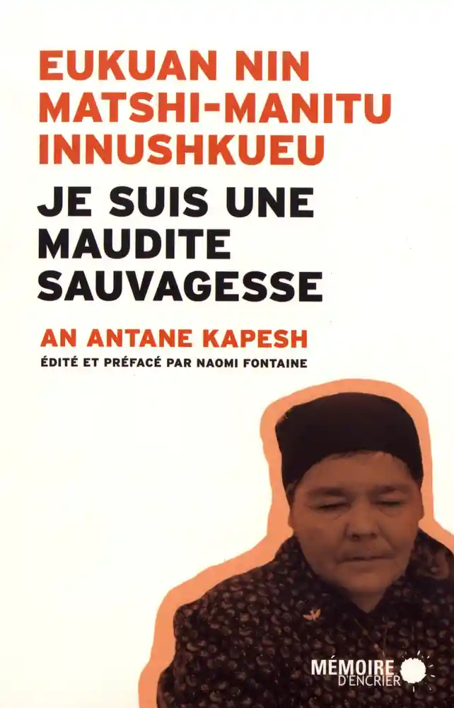 Eukuan nin matshi-manitu innushkueu - Je suis une maudite Sauvagesse - An Antane Kapesh