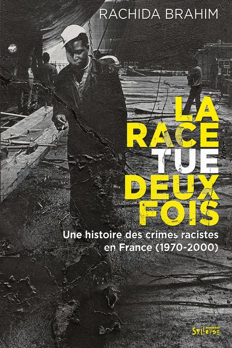 La race tue deux fois : Une histoire des crimes racistes en France (1970-2000) - Rachida Brahim