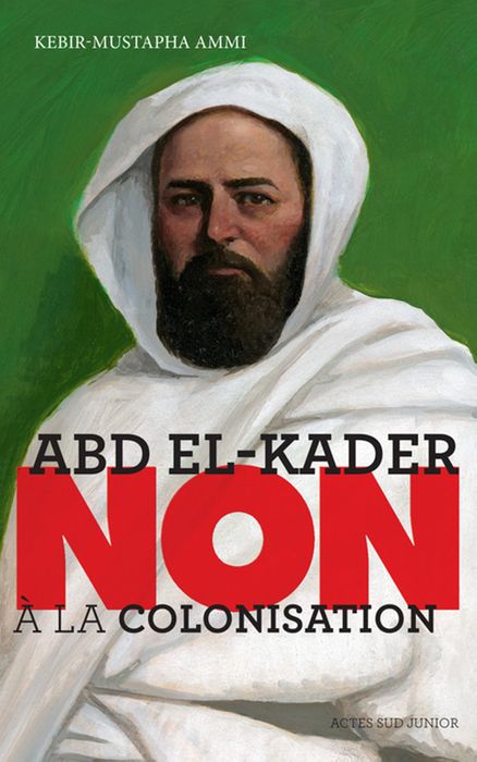 Abd el-Kader : "Non à la colonisation" - Kebir Mustapha Ammi