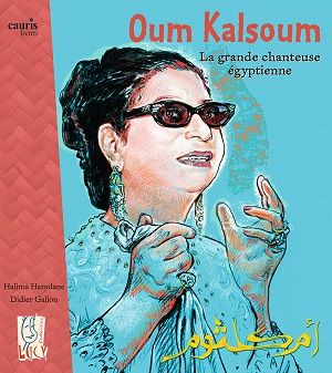 Oum Kalsoum - La grande chanteuse égyptienne - Halima Hamdane, Didier Gallon