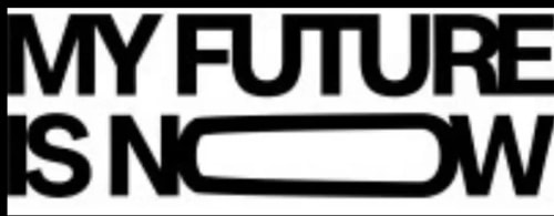 Texte en majuscules disant 'MY FUTURE IS NOW', où la lettre 'O' de 'NOW' est remplacée par une forme ovale horizontale.