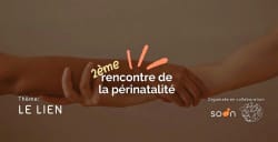 Deux mains se serrent sur fond beige. Texte : « 2ème rencontre de la périnatalité », thème « Le lien ». En bas à droite, mention « Organisée en collaboration » avec des logos, dont Soin.