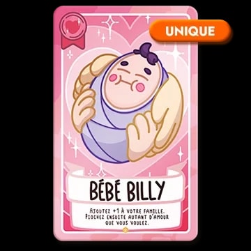 Carte de jeu rose intitulée Bébé Billy, illustrée par un bébé emmailloté dans des mains, avec le texte : Ajoutez +1 à votre famille, piochez autant d'amour que vous voulez. Étiquette orange "Unique".